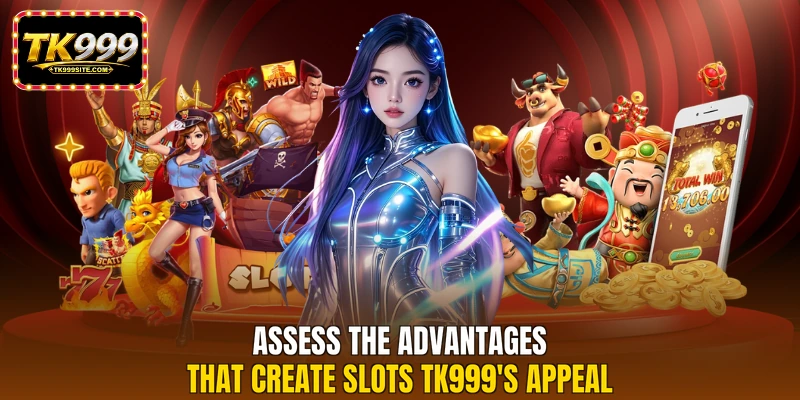 Assess the advantages that create slots TK999's appeal