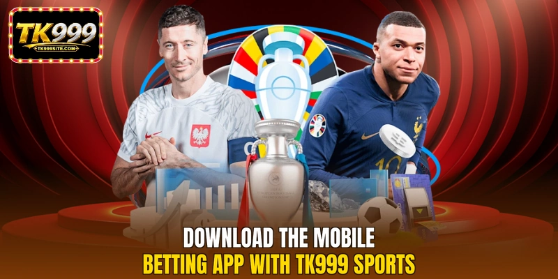 Download the mobile betting app with TK999 sports