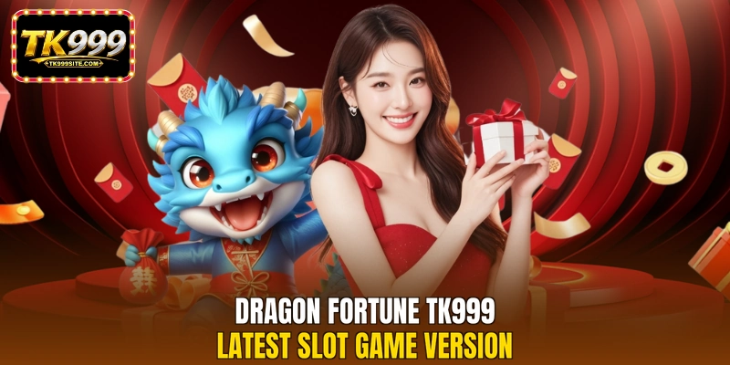 Dragon Fortune TK999 - Latest slot game version