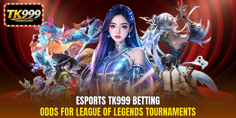 Esports TK999 betting odds for League of Legends tournaments
