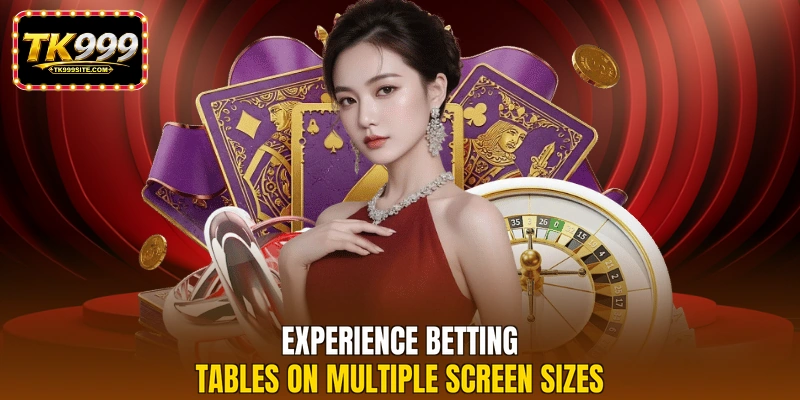 Experience betting tables on multiple screen sizes