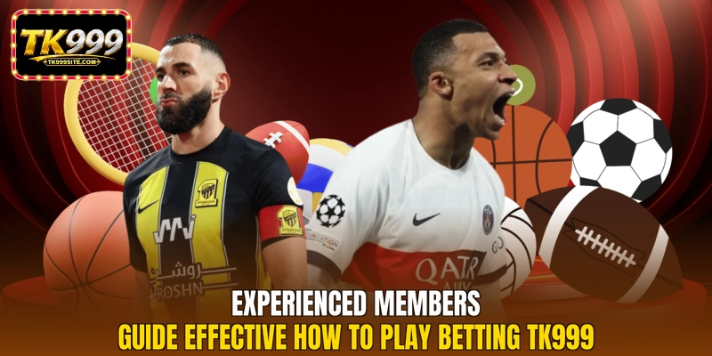 Experienced members guide effective how to play betting TK999