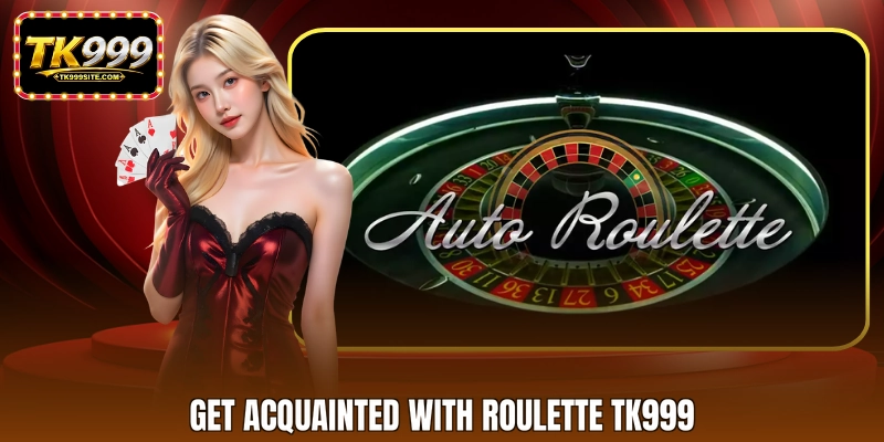 Get acquainted with roulette TK999