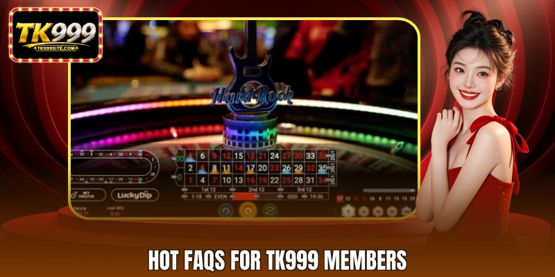 Hot FAQs for TK999 members