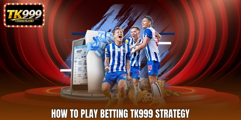 How to play betting TK999 strategy