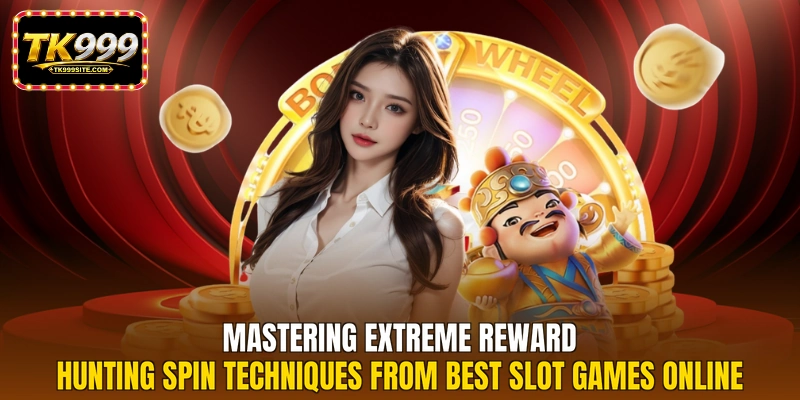 Mastering extreme reward hunting spin techniques from best slot games online