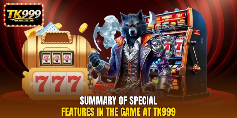 Summary of special features in the game at TK999