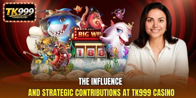 The influence and strategic contributions at TK999 casino