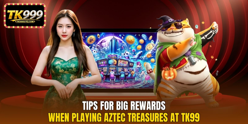 Tips for big rewards when playing Aztec Treasures at TK99